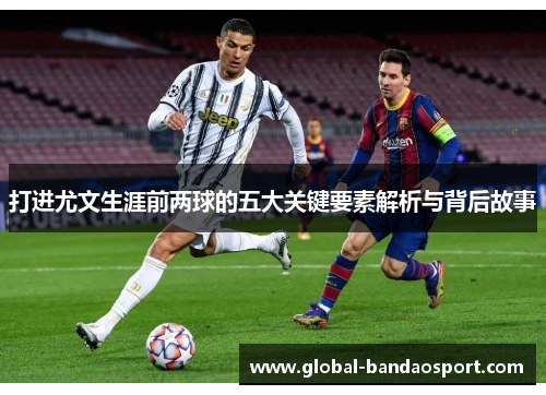 打进尤文生涯前两球的五大关键要素解析与背后故事