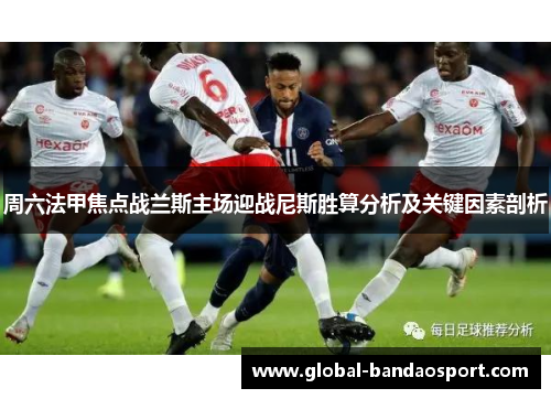 周六法甲焦点战兰斯主场迎战尼斯胜算分析及关键因素剖析