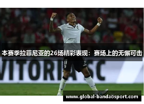 本赛季拉菲尼亚的26场精彩表现：赛场上的无懈可击