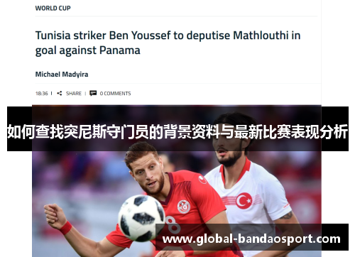 如何查找突尼斯守门员的背景资料与最新比赛表现分析 如何查找突尼斯守门员的背景资料与最新比赛表现分析