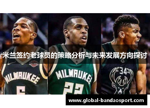 米兰签约老球员的策略分析与未来发展方向探讨