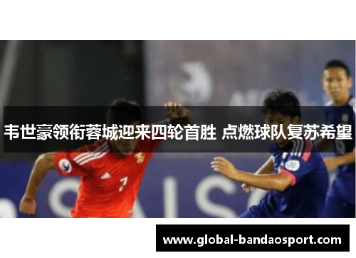 韦世豪领衔蓉城迎来四轮首胜 点燃球队复苏希望 韦世豪领衔蓉城迎来四轮首胜 点燃球队复苏希望