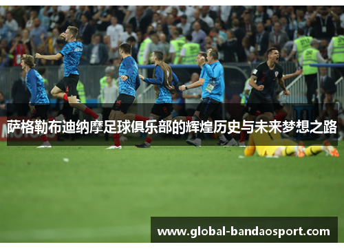 萨格勒布迪纳摩足球俱乐部的辉煌历史与未来梦想之路 萨格勒布迪纳摩足球俱乐部的辉煌历史与未来梦想之路