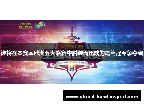 谁将在本赛季欧洲五大联赛中脱颖而出成为最终冠军争夺者