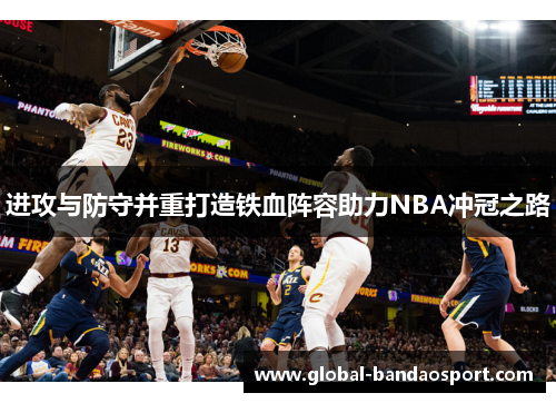 进攻与防守并重打造铁血阵容助力NBA冲冠之路