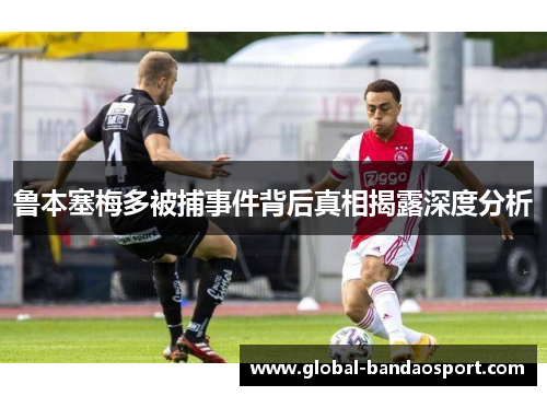 鲁本塞梅多被捕事件背后真相揭露深度分析 鲁本塞梅多被捕事件背后真相揭露深度分析