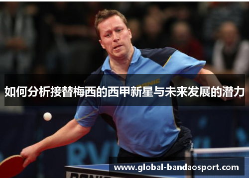 如何分析接替梅西的西甲新星与未来发展的潜力