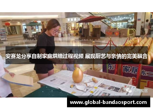 安赛龙分享自制家庭烘焙过程视频 展现厨艺与亲情的完美融合