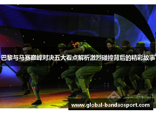 巴黎与马赛巅峰对决五大看点解析激烈碰撞背后的精彩故事 巴黎与马赛巅峰对决五大看点解析激烈碰撞背后的精彩故事