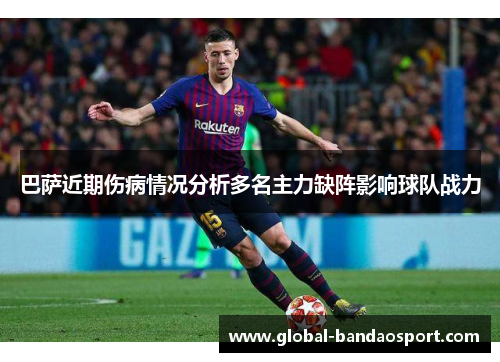 巴萨近期伤病情况分析多名主力缺阵影响球队战力 巴萨近期伤病情况分析多名主力缺阵影响球队战力