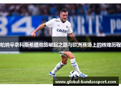 帕纳辛奈科斯希腊劲旅崛起之路与欧洲赛场上的辉煌历程