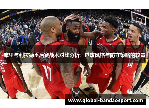 库里与利拉德季后赛战术对比分析：进攻风格与防守策略的较量